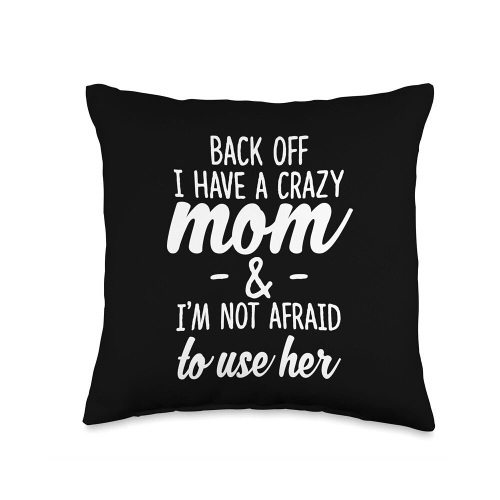 6125 Back Off I Have A Crazy Mom I'm Not Afraid to Use Her Throw Pillow